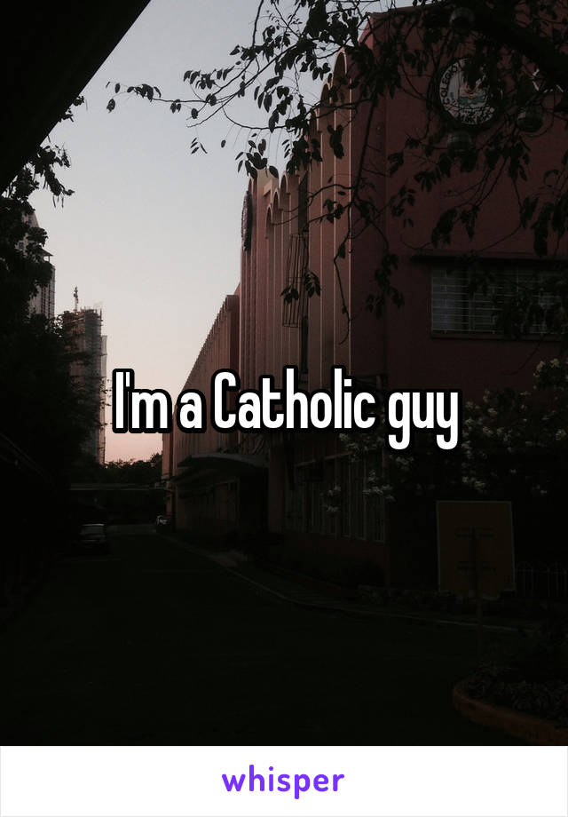 I'm a Catholic guy