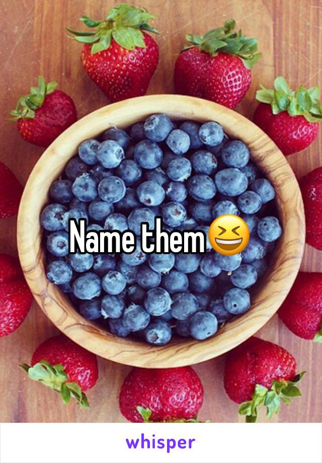 Name them😆