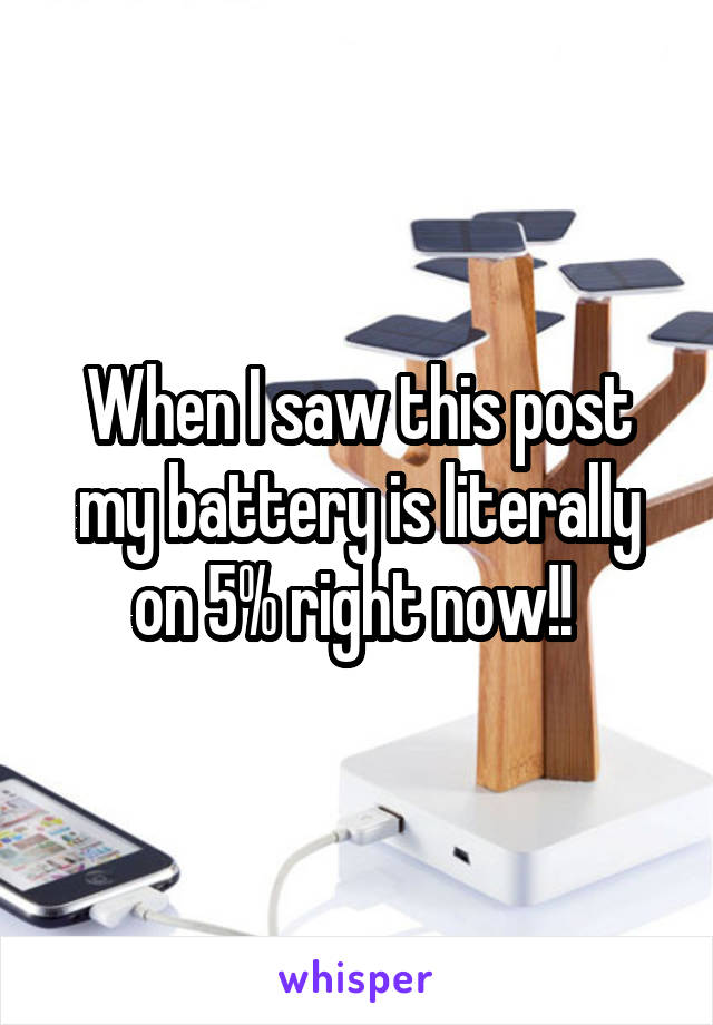 When I saw this post my battery is literally on 5% right now!! 