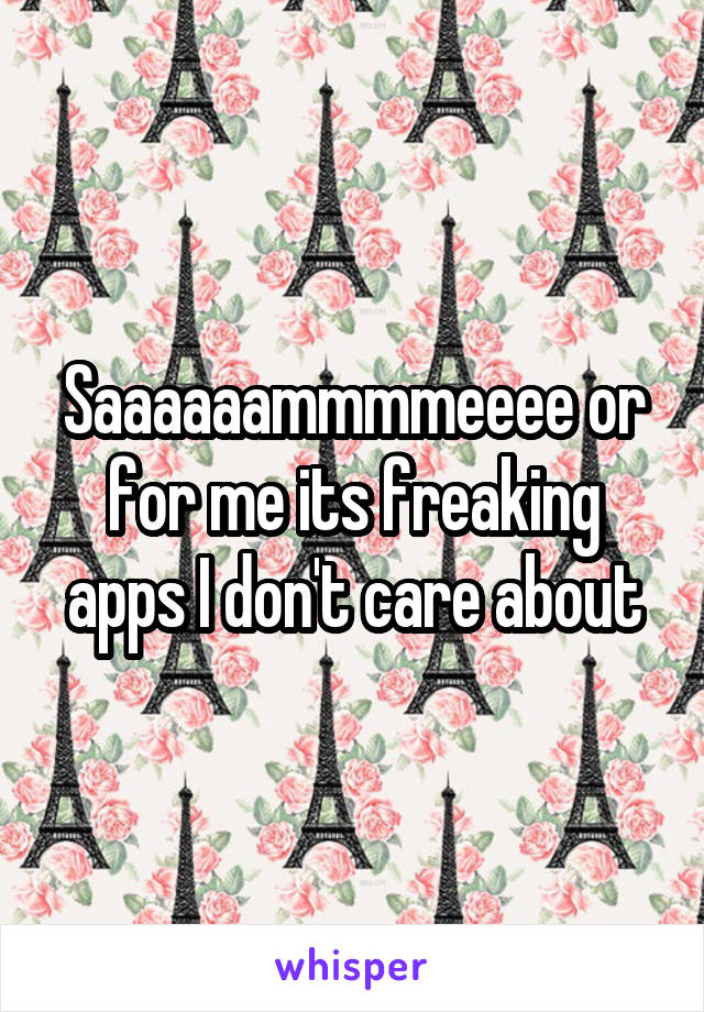 Saaaaaammmmeeee or for me its freaking apps I don't care about