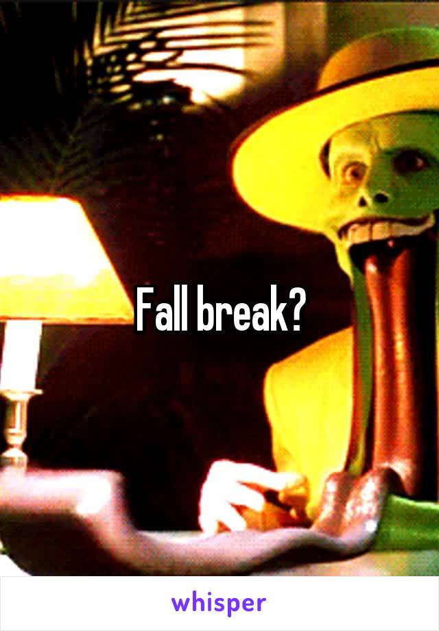 Fall break?