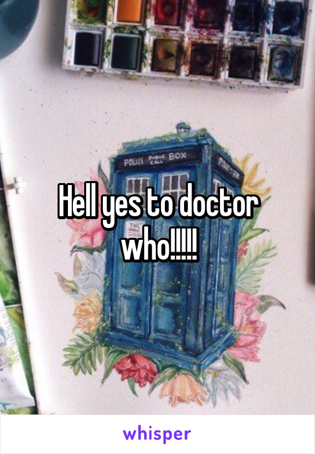 Hell yes to doctor who!!!!!