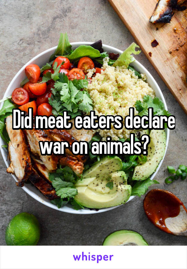 Did meat eaters declare war on animals?
