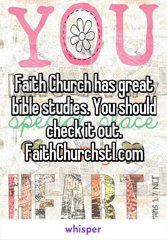 Faith Church has great bible studies. You should check it out. FaithChurchstl.com