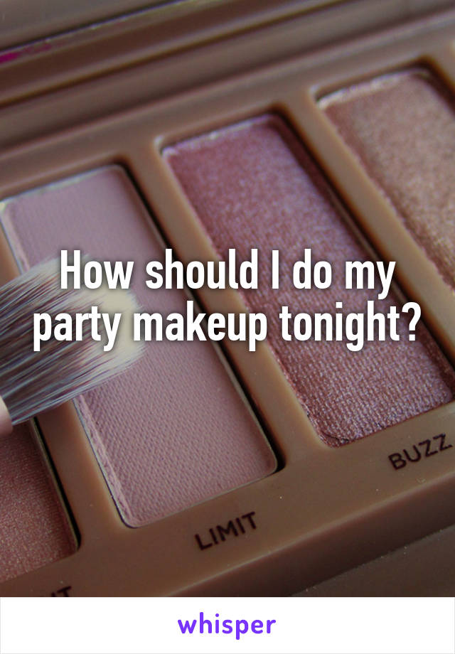 How should I do my party makeup tonight? 