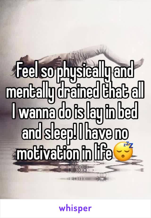 Feel so physically and mentally drained that all I wanna do is lay in bed and sleep! I have no motivation in life😴