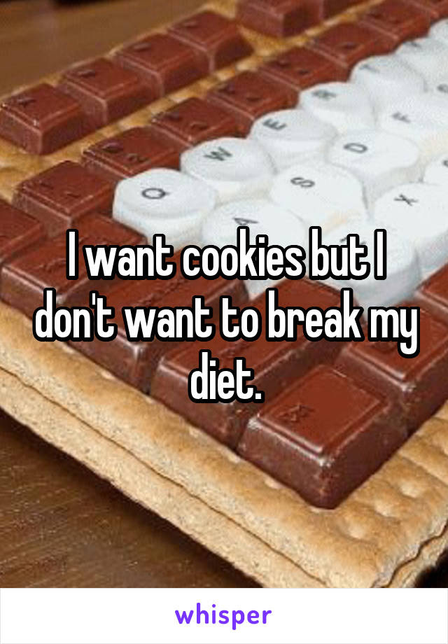 I want cookies but I don't want to break my diet.