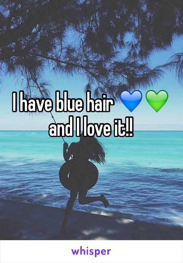 I have blue hair 💙💚 and I love it!!