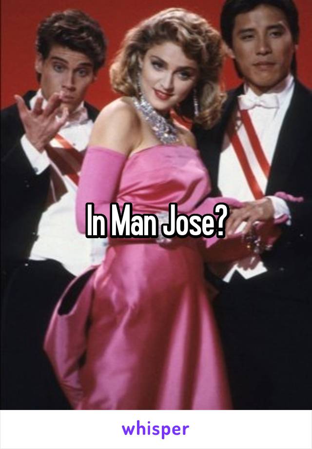 In Man Jose?