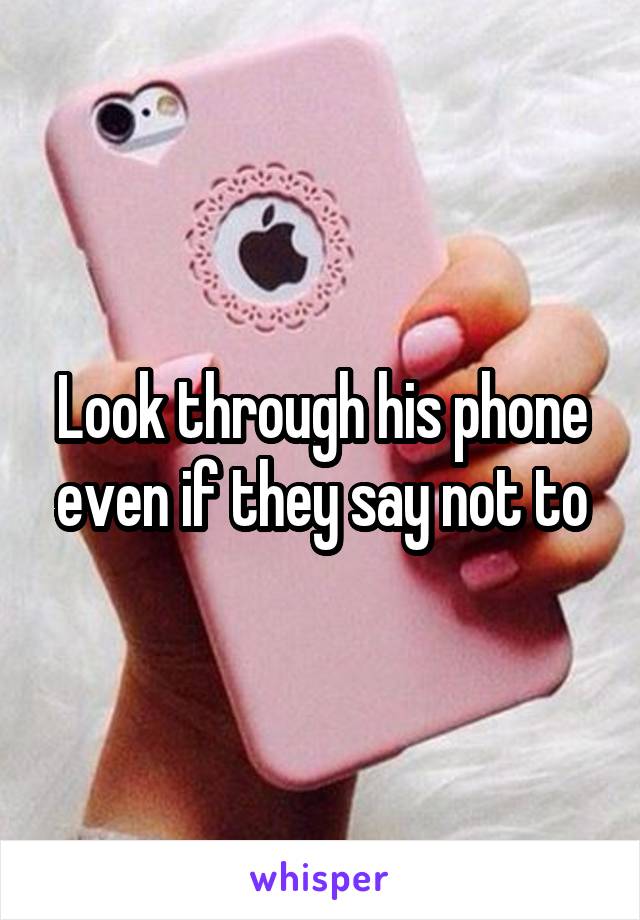 Look through his phone even if they say not to