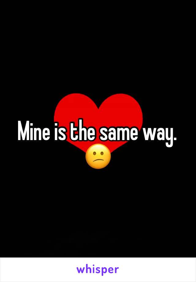Mine is the same way. 😕