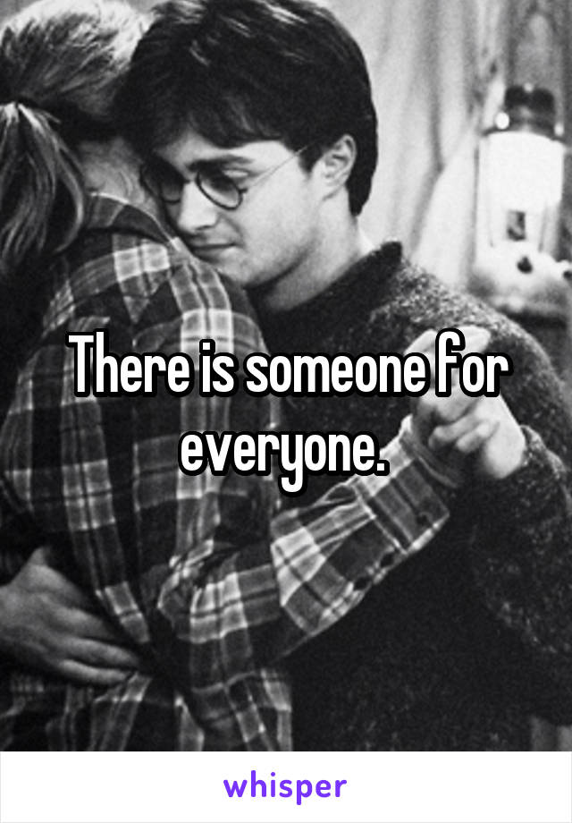 There is someone for everyone. 