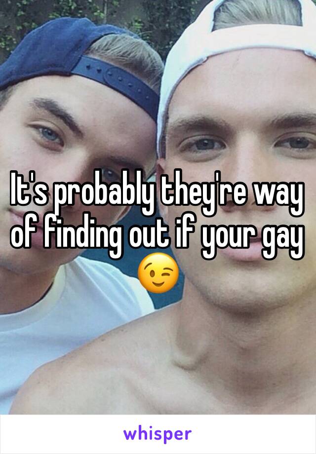 It's probably they're way of finding out if your gay 😉