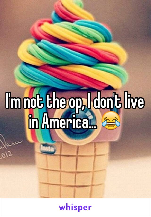 I'm not the op, I don't live in America... 😂