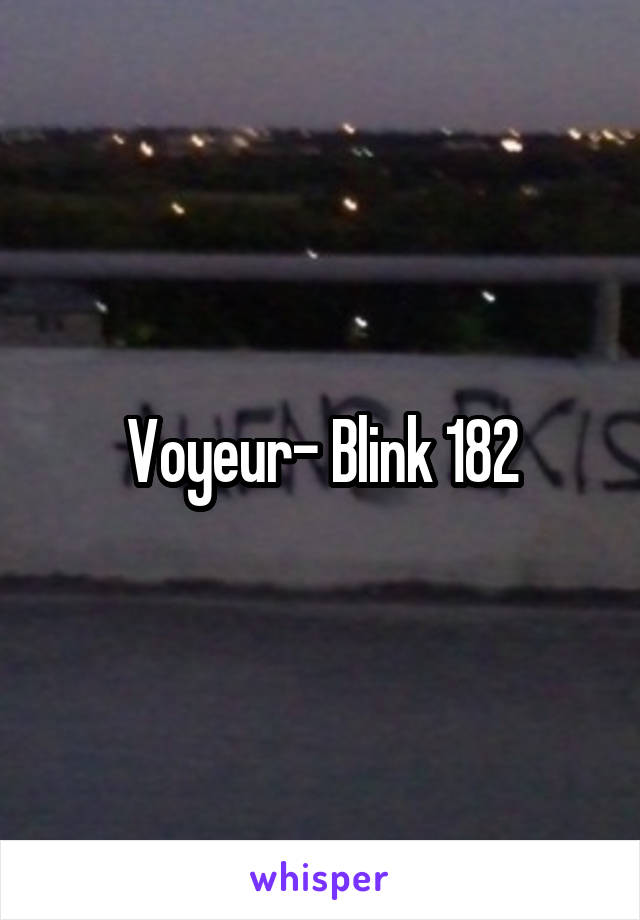 Voyeur- Blink 182