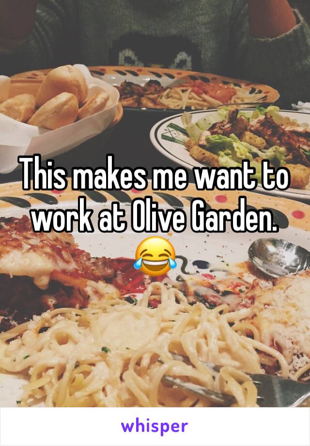 This makes me want to work at Olive Garden. 😂