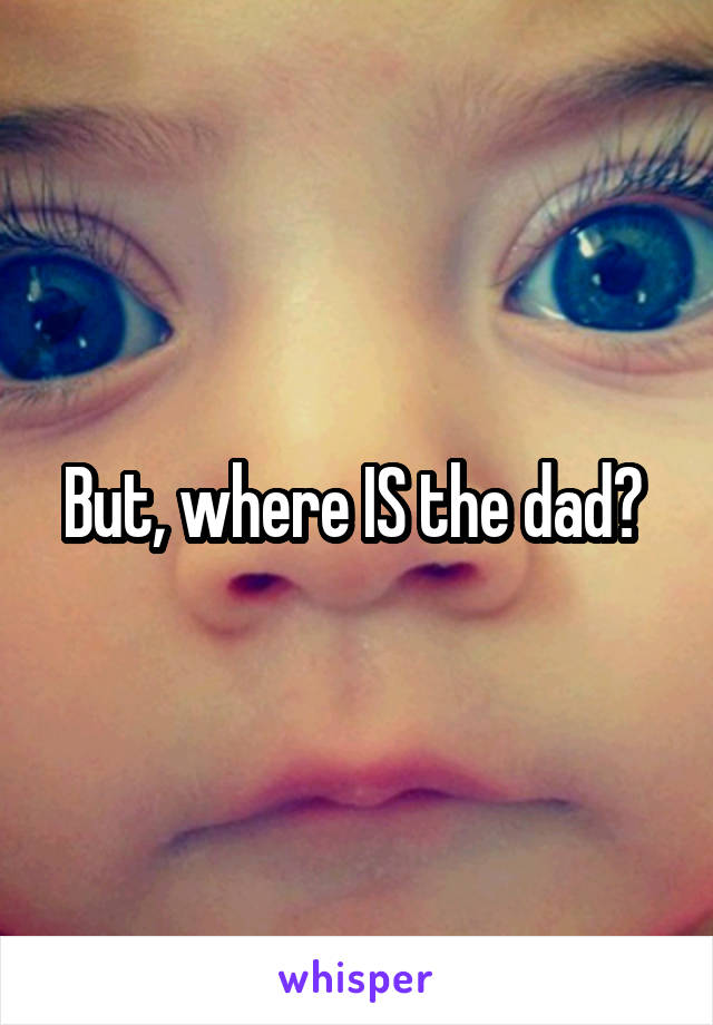 But, where IS the dad? 