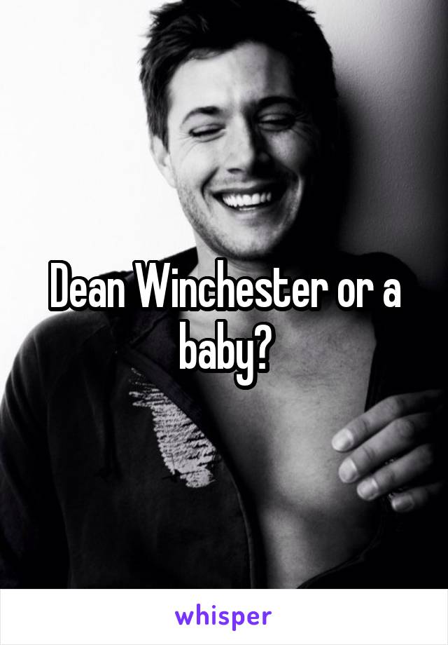 Dean Winchester or a baby?