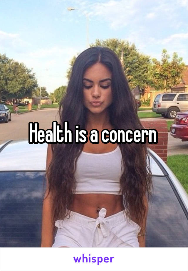 Health is a concern 