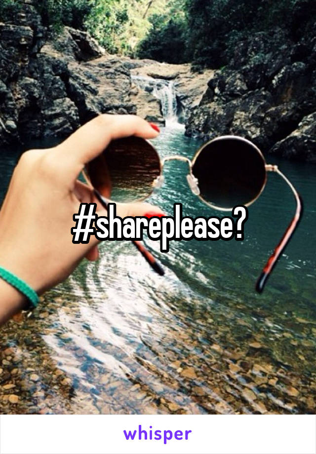 #shareplease?