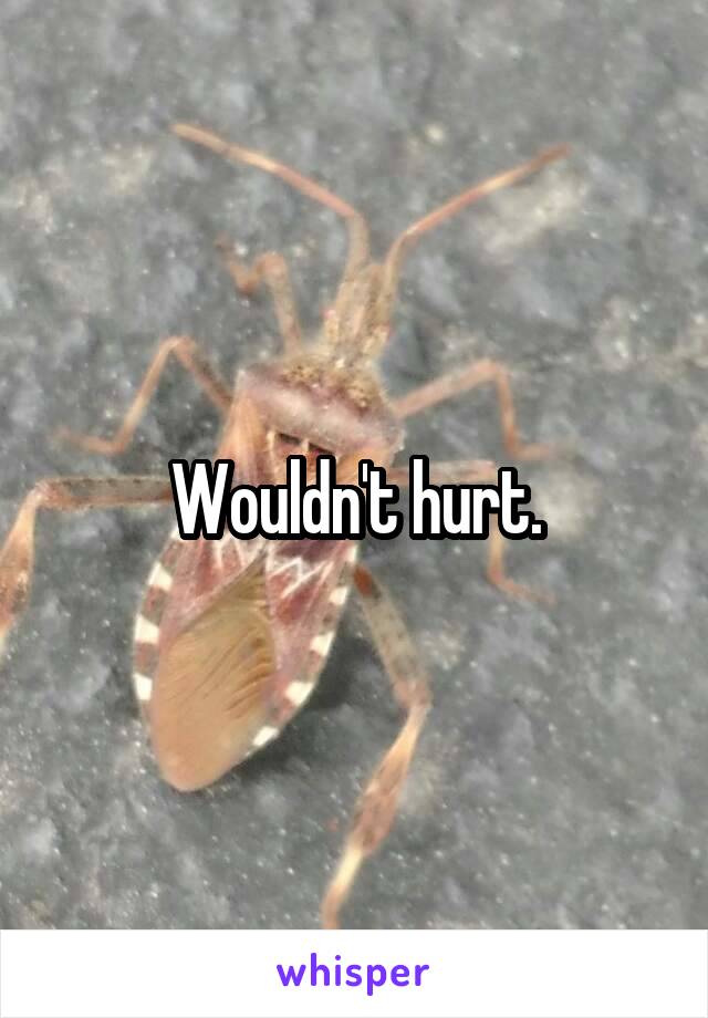 Wouldn't hurt.