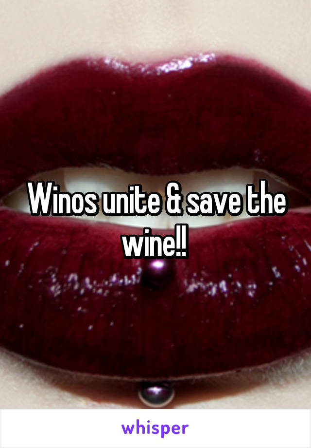 Winos unite & save the wine!! 