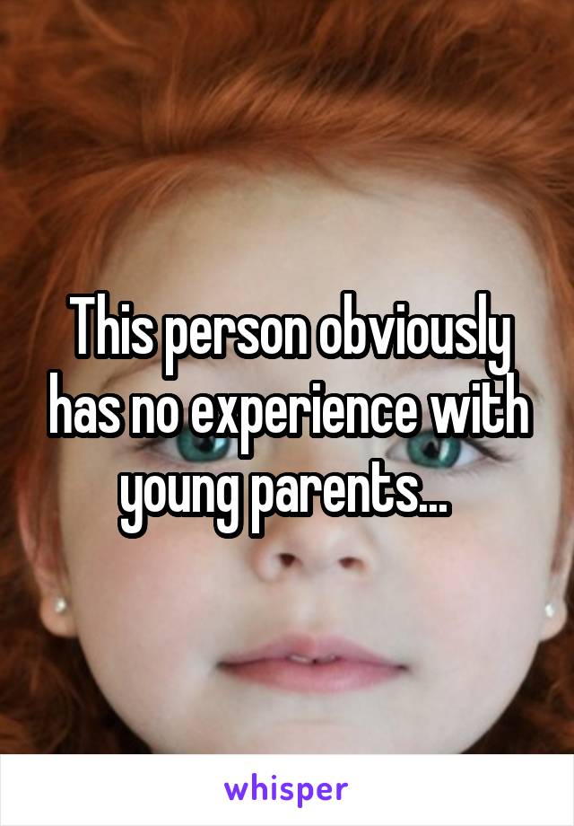 This person obviously has no experience with young parents... 