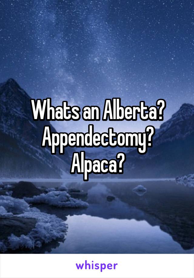 Whats an Alberta? Appendectomy? Alpaca?
