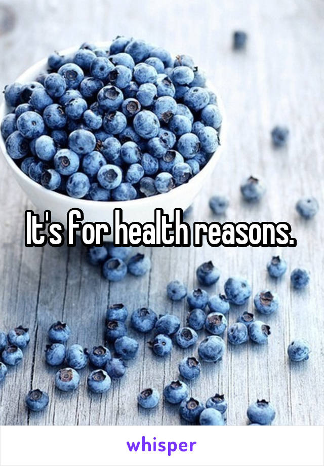 It's for health reasons. 