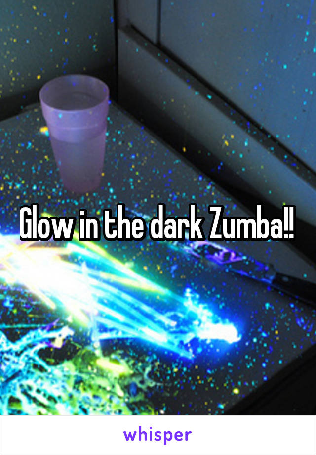 Glow in the dark Zumba!! 