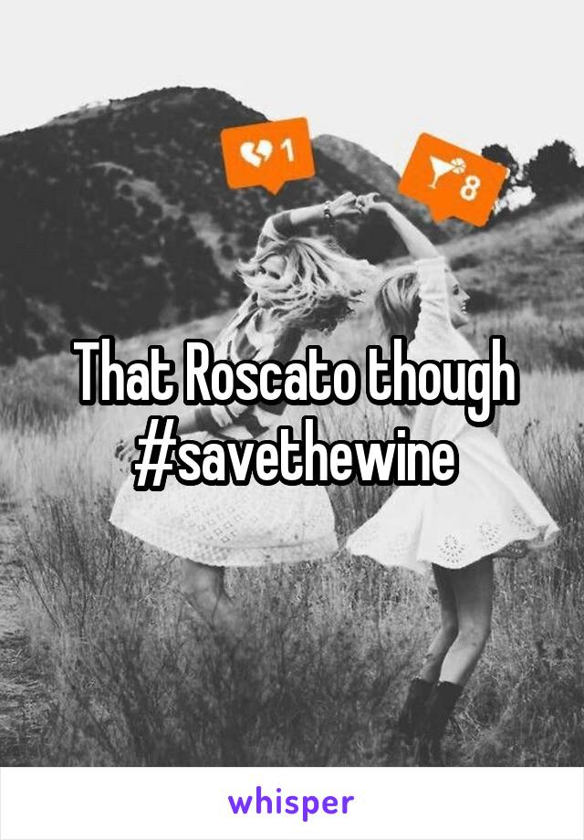 That Roscato though #savethewine
