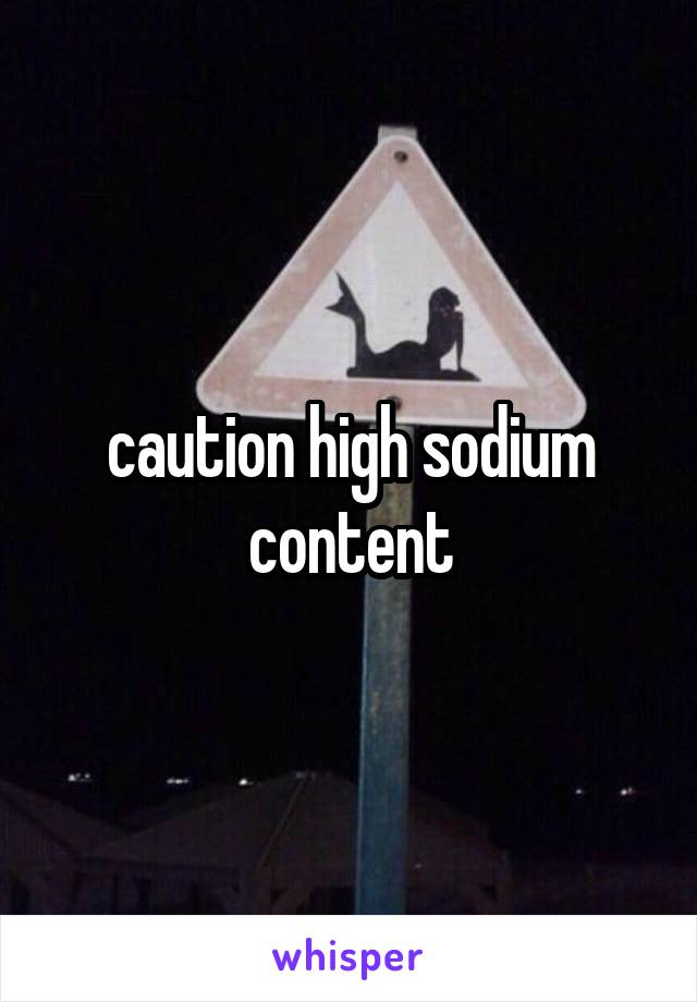 caution high sodium content