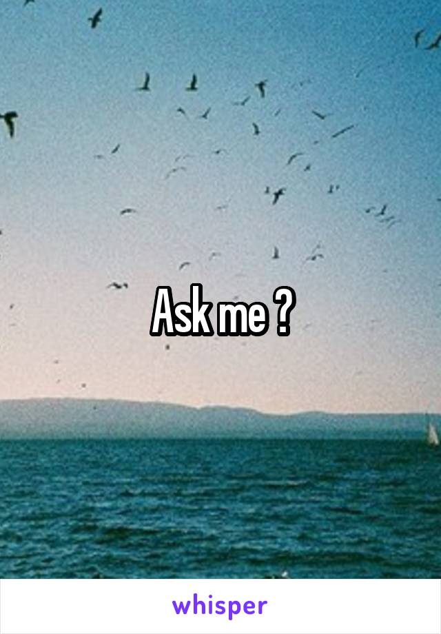 Ask me ?