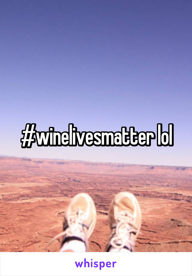 #winelivesmatter lol