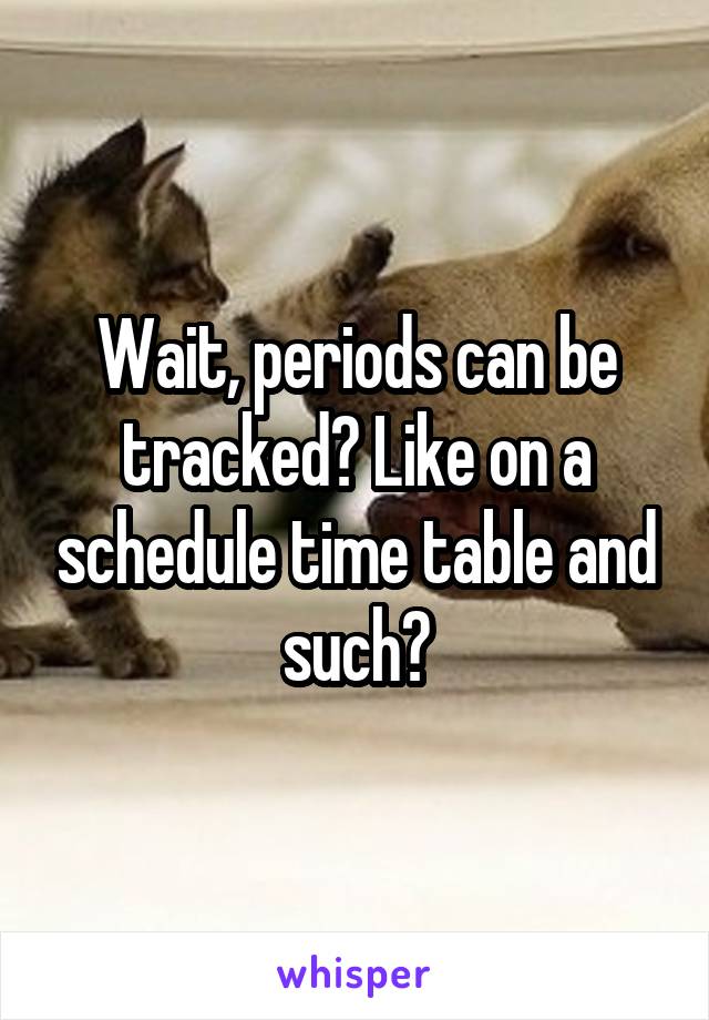 Wait, periods can be tracked? Like on a schedule time table and such?