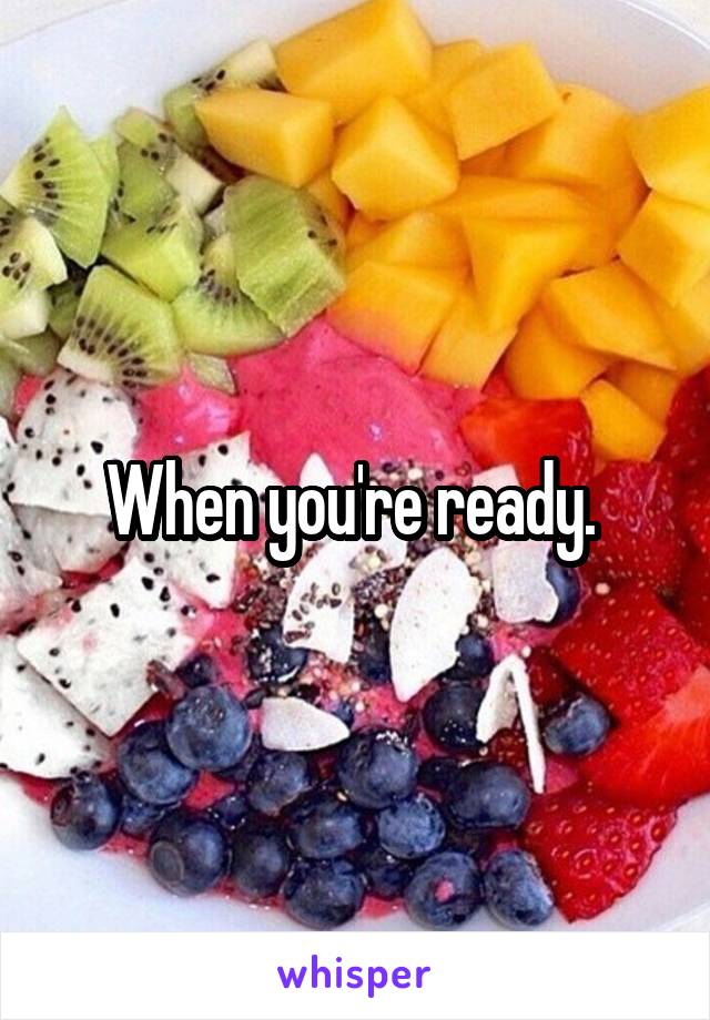 When you're ready. 