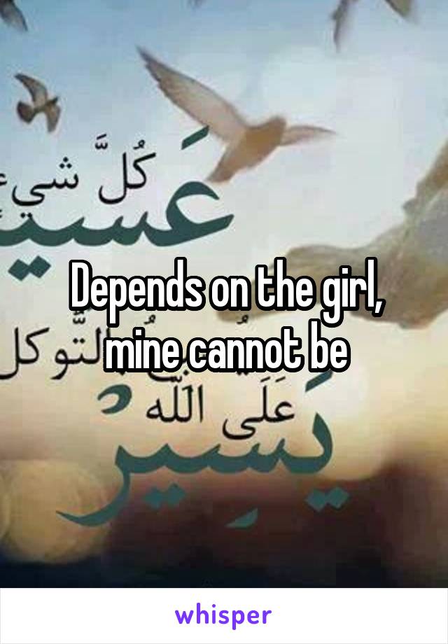 Depends on the girl, mine cannot be