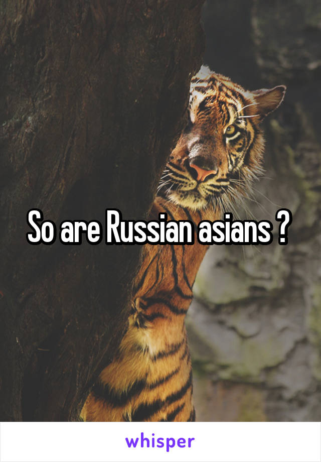 So are Russian asians ? 