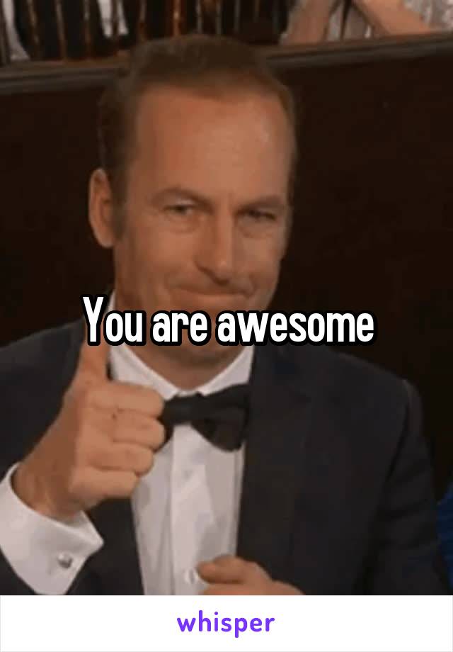 You are awesome