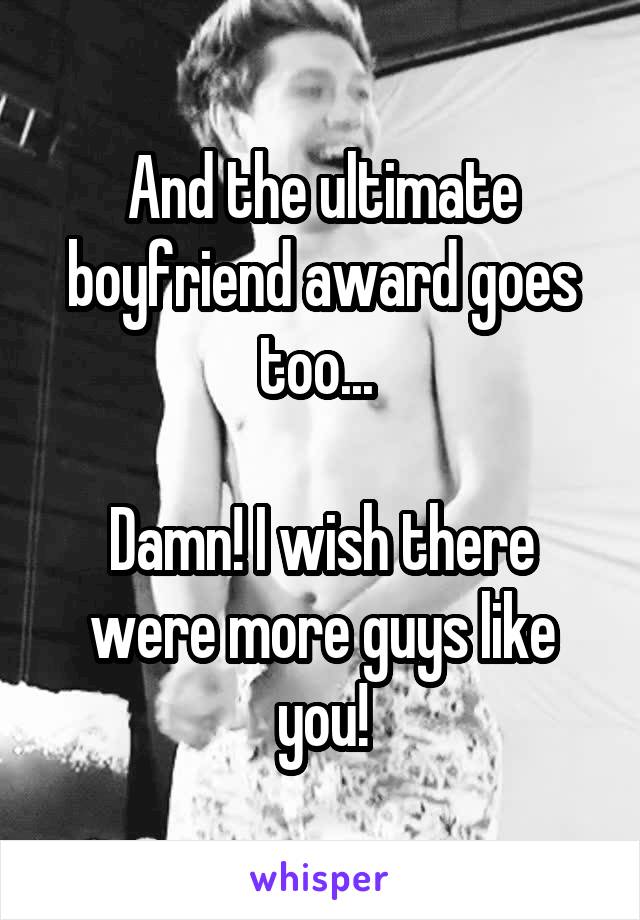 And the ultimate boyfriend award goes too... 

Damn! I wish there were more guys like you!