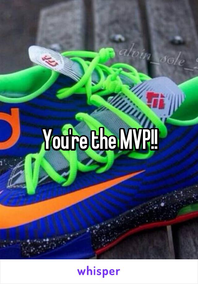 You're the MVP!!