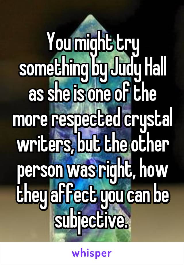 You might try something by Judy Hall as she is one of the more respected crystal writers, but the other person was right, how they affect you can be subjective. 
