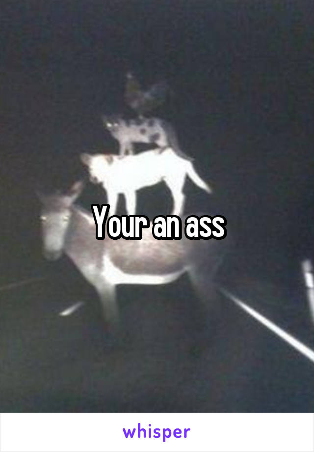 Your an ass