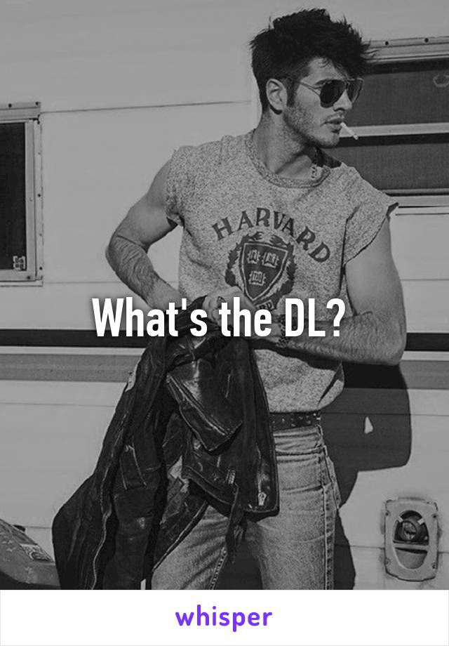 What's the DL? 