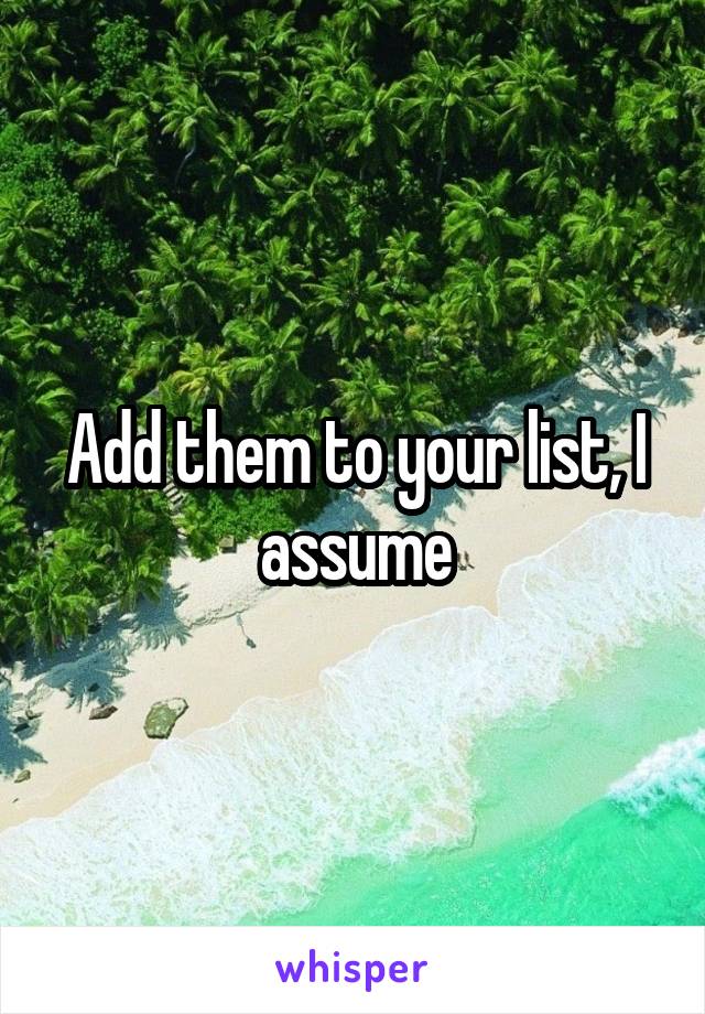 Add them to your list, I assume