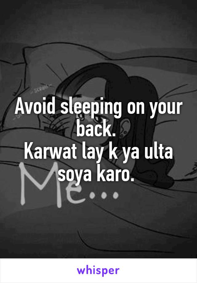 Avoid sleeping on your back. 
Karwat lay k ya ulta soya karo. 