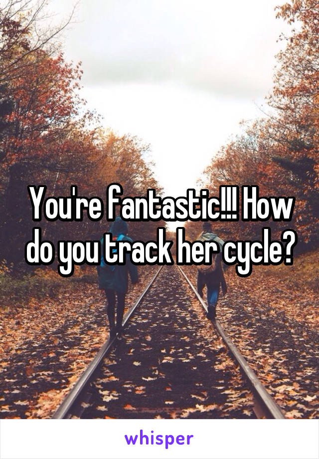 You're fantastic!!! How do you track her cycle?