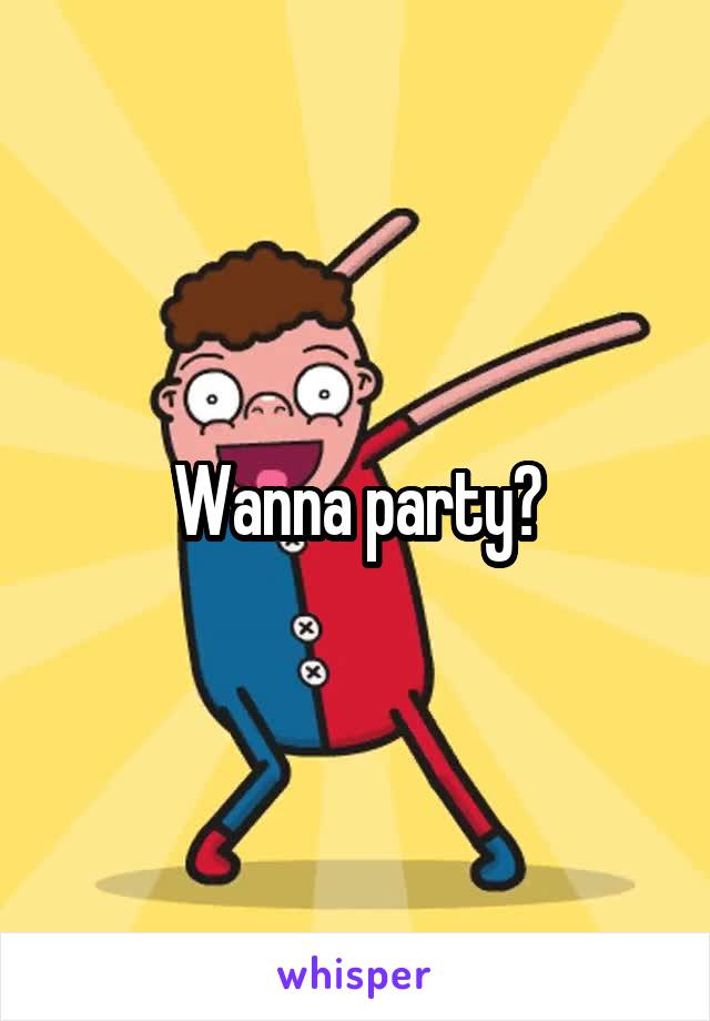 Wanna party?
