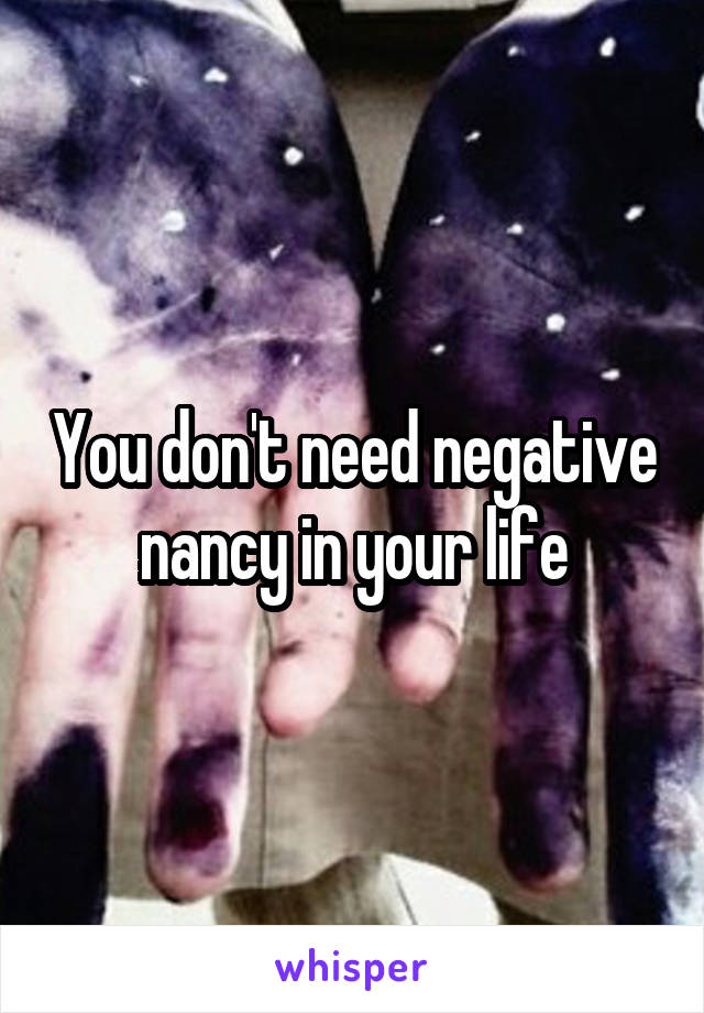 You don't need negative nancy in your life