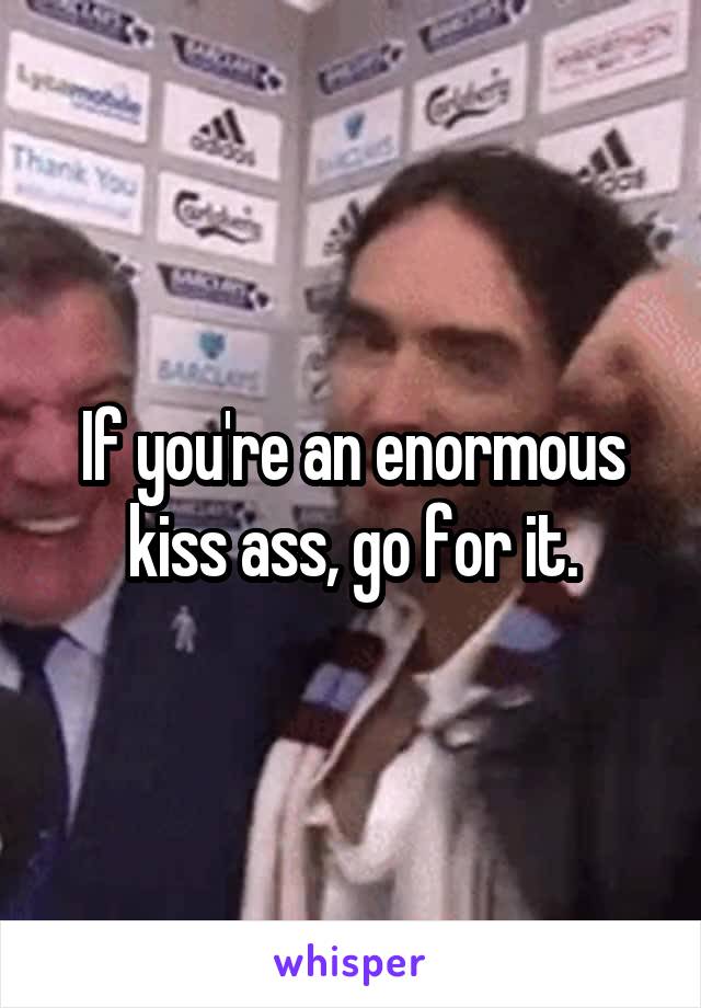 If you're an enormous kiss ass, go for it.